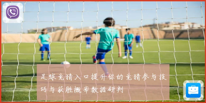 足球竞猜入口提升你的竞猜参与技巧与获胜概率数据研判