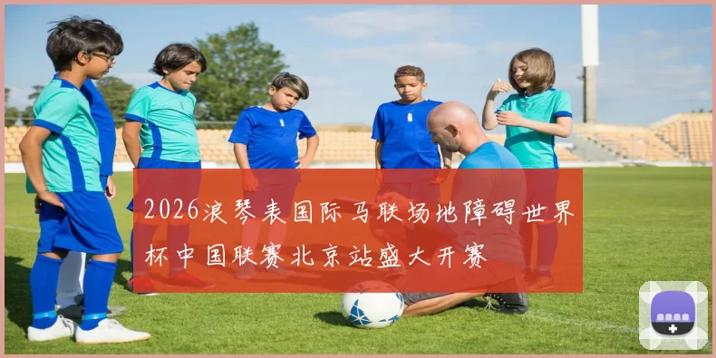 2026浪琴表国际马联场地障碍世界杯中国联赛北京站盛大开赛