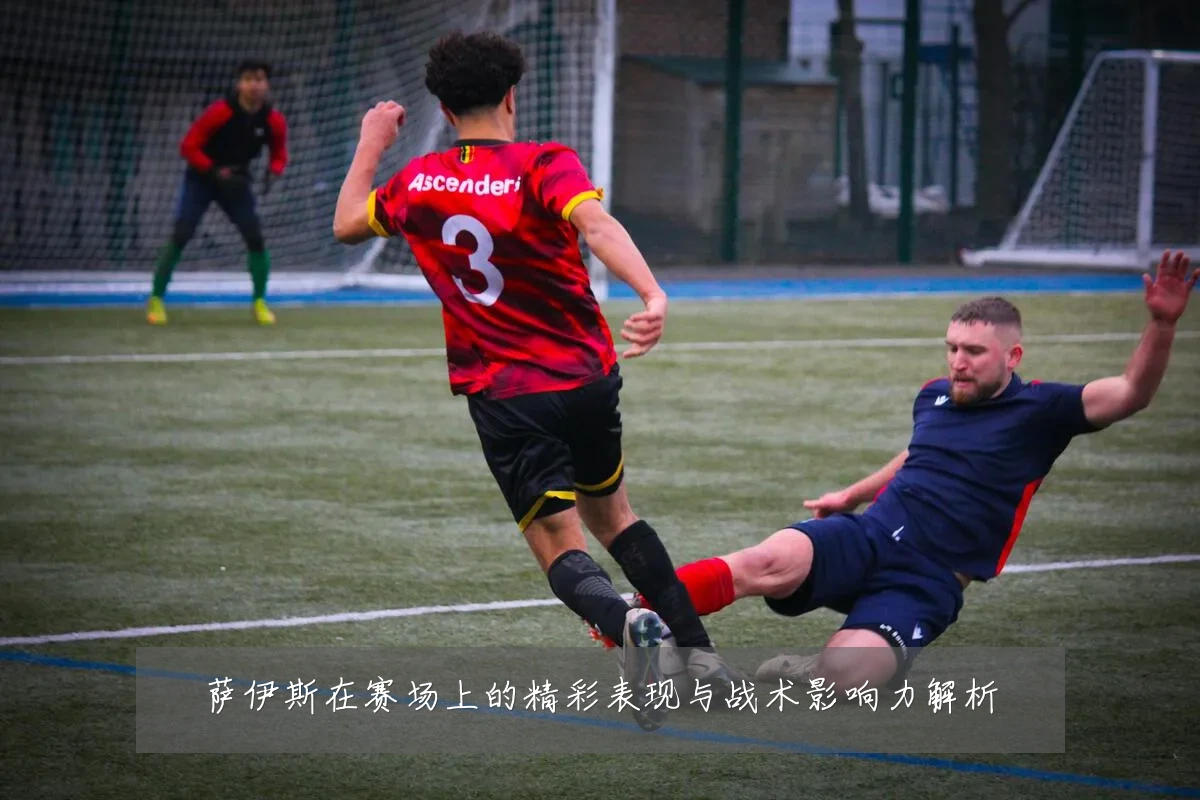 萨伊斯在赛场上的精彩表现与战术影响力解析
