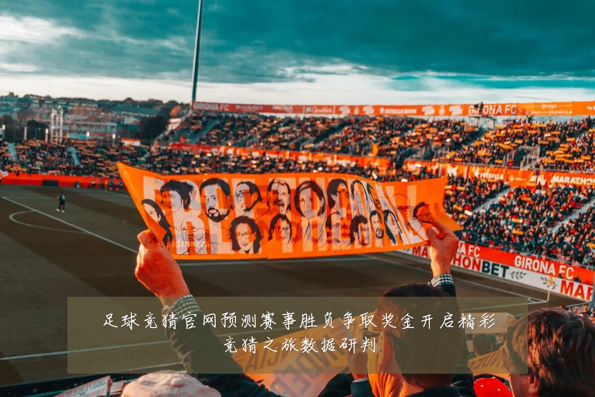足球竞猜官网预测赛事胜负争取奖金开启精彩竞猜之旅数据研判